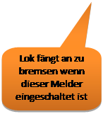 Toelichting met afgeronde rechthoek: Lok fngt an zu bremsen wenn dieser Melder eingeschaltet ist