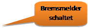 Toelichting met afgeronde rechthoek: Bremsmelder schaltet